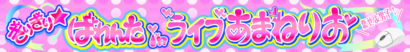 ぎりぎり☆ばれんたinライブあまねりお